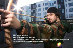 quote:Life's not a bitch... - Aesop Rock