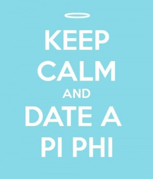 Keep Calm and Date a Pi Phi!