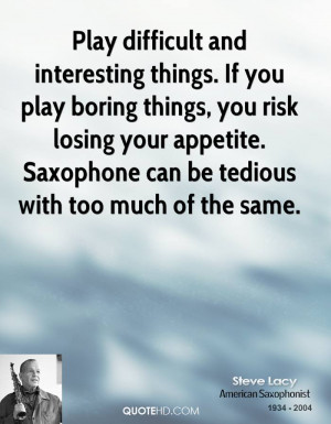 ... your appetite. Saxophone can be tedious with too much of the same