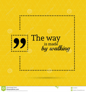 ... quote. The way is made by walking. wise saying in square