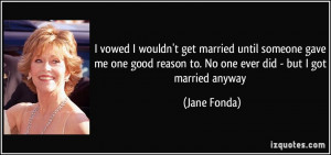 ... one good reason to. No one ever did - but I got married anyway - Jane