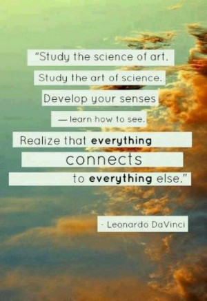 Study the science of art. Study the art of Science. Develop the ...