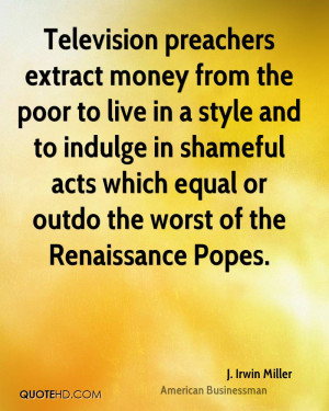 Television preachers extract money from the poor to live in a style ...
