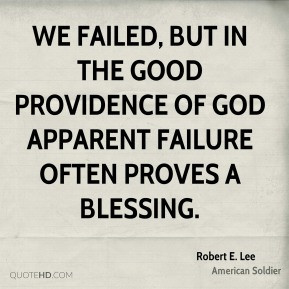 Robert E. Lee - We failed, but in the good providence of God apparent ...