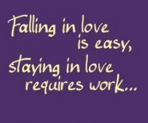 falling in love is easy staying in love requires work love quotes ...