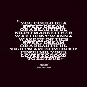 Quotes Picture: you could be a sweet dream or a beautiful nightmare ...