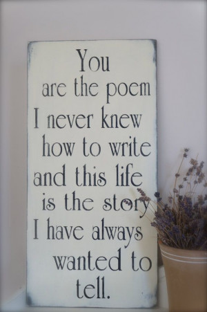 You are the poem I never knew how to write - and this life is the ...