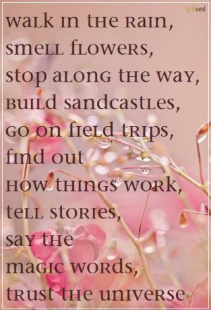 flowers, stop along the way, build sandcastles, go on field trips ...