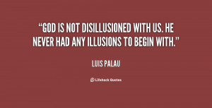 luis palau god is not disillusioned with us he never had any