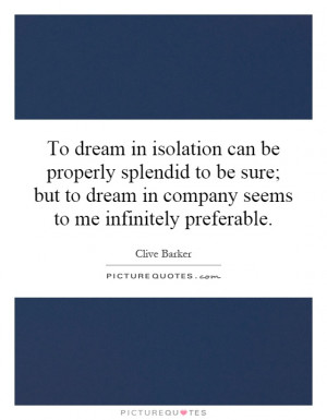 ... dream in company seems to me infinitely preferable. Picture Quote #1