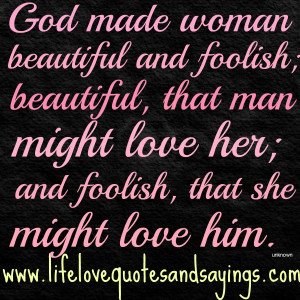 God made woman beautiful and foolish; beautiful, that man might love ...