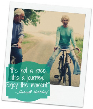 ... It's not a race; it's a journey. Enjoy the moment.