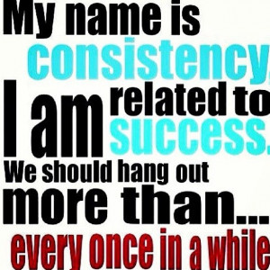 My name is #consistency, I am related to #success, we should hang out ...