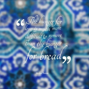 ... hunger for bread. - Mother Teresa #motherteresa #quote #homelessness #