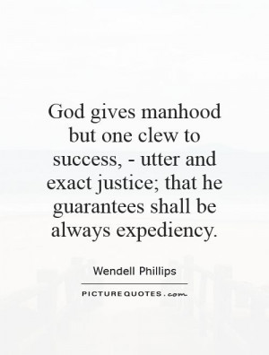 God gives manhood but one clew to success, - utter and exact justice ...