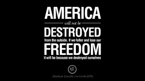 America will not be destroyed from the outside. If we falter and lose ...