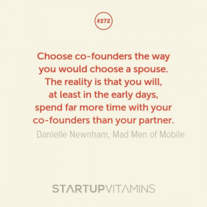 Choose co-founders the way you would choose a spouse. The reality is ...