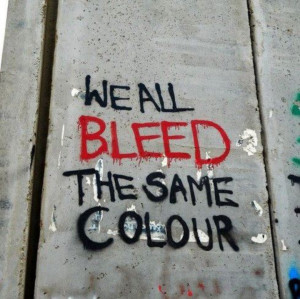 We all bleed the same colour.Bleeding, Quotes, Street Art, True ...