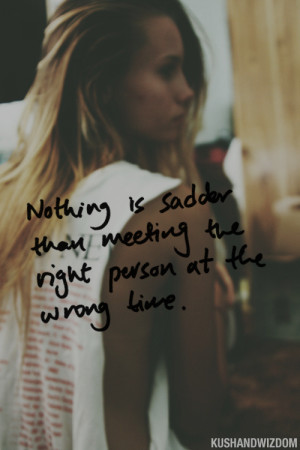 ... sadder than meeting the right person at the wrong time - #Love #Quote