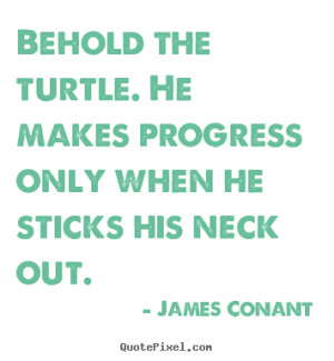 james bryant conant quotes behold the turtle he makes progress only ...