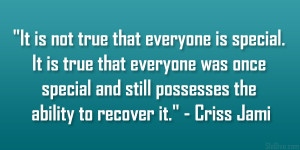 It is not true that everyone is special. It is true that everyone was ...