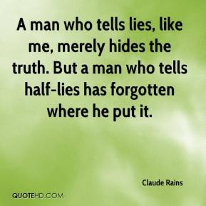 Claude Rains - A man who tells lies, like me, merely hides the truth ...