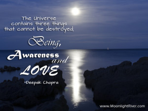 ... that cannot be destroyed; Being, Awareness and LOVE” Deepak Chopra