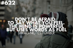 Don't be afraid to say what you feel. The mind is powerful but uses ...