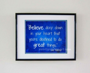 Inspirational Quote Print Art Prints - Believe Deep In Your Heart Joe ...