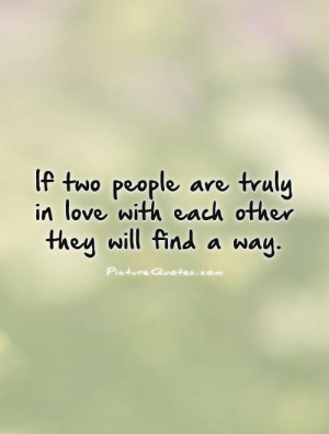 If two people are truly in love with each other they will find a way
