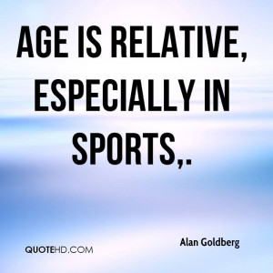 Age is relative, especially in sports.