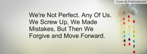 We're Not Perfect. Any Of Us. We Screw Up, We Made Mistakes, But Then ...
