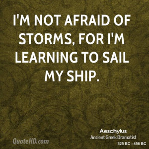 not afraid of storms, for I'm learning to sail my ship.