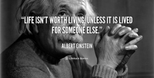quote-Albert-Einstein-life-isnt-worth-living-unless-it-is-254508_2.png