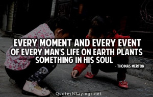 Every moment and every event of every man's life on earth plants ...