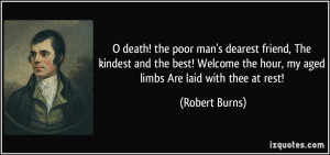... the hour, my aged limbs Are laid with thee at rest! - Robert Burns