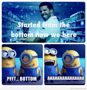 Started From The Bottom Now We’re Here #drake #bottom #minions