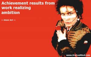 Achievement results from work realizing ambition Adam Ant Quotes
