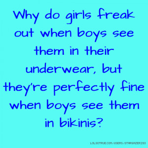 Why do girls freak out when boys see them in their underwear, but they ...