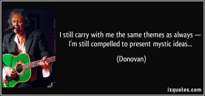 ... as always — I'm still compelled to present mystic ideas... - Donovan