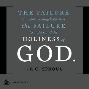 ... is the failure to understand the holiness of God. —R.C. Sproul