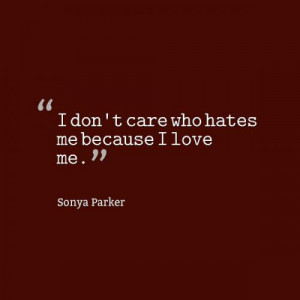 don't care who hates me because I love me.