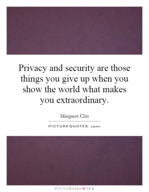 Privacy and security are those things you give up when you show the ...