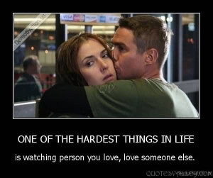 one-of-the-hardest-things-in-life-is-watching-the-person-you-love-love
