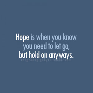 hope-is-when-you-know-you-need-to-let-gobut-hold-on-anyways-hope-quote ...