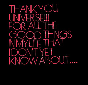 Quotes Picture: thank you universe!!! for all the good things in my ...
