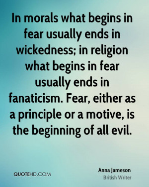 In morals what begins in fear usually ends in wickedness; in religion ...