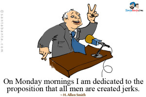 On Monday mornings I am dedicated to the proposition that all men are ...