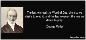 The less we read the Word of God, the less we desire to read it, and ...