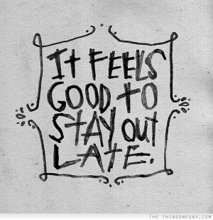 Feels good to stay out late